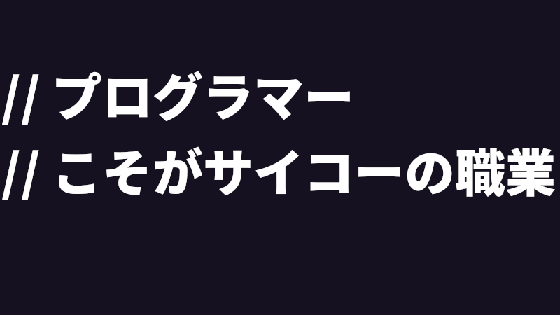 // プログラマーこそが // サイコーの職業